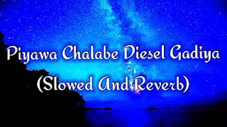 Piyawa Chalabe Diesel Gadiya Slowed And Reverb [upl. by Risan]